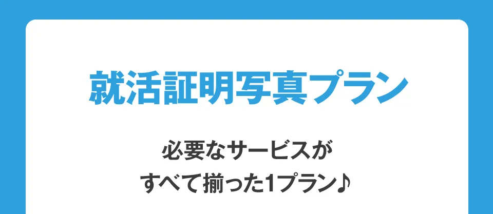 就活証明写真プラン 必要なサービスがすべて揃った1プラン